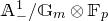 double struck upper A Subscript minus Superscript 1 Baseline divided by double struck upper G Subscript m circled times double struck upper F Subscript p