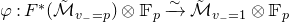phi colon upper F Superscript asterisk Baseline left parenthesis script upper M overtilde Subscript v Sub Subscript minus Subscript equals p Baseline right parenthesis circled times double struck upper F Subscript p Baseline ModifyingAbove right arrow With tilde script upper M overtilde Subscript v Sub Subscript minus Subscript equals 1 Baseline circled times double struck upper F Subscript p Baseline