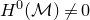 upper H Superscript 0 Baseline left parenthesis script upper M right parenthesis not equals 0