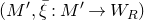 left parenthesis upper M prime comma xi overbar colon upper M prime right arrow upper W Subscript upper R Baseline right parenthesis