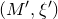 left parenthesis upper M prime comma xi Superscript prime Baseline right parenthesis