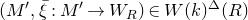 left parenthesis upper M prime comma xi overbar colon upper M prime right arrow upper W Subscript upper R Baseline right parenthesis element of upper W left parenthesis k right parenthesis Superscript double struck upper Delta Baseline left parenthesis upper R right parenthesis