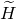 upper H overtilde