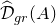 ModifyingAbove script upper D With caret Subscript g r Baseline left parenthesis upper A right parenthesis