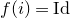 f left parenthesis i right parenthesis equals Id