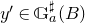 y prime element of double struck upper G Subscript a Superscript normal ♯ Baseline left parenthesis upper B right parenthesis