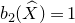b 2 left parenthesis ModifyingAbove upper X With caret right parenthesis equals 1