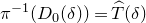pi Superscript negative 1 Baseline left parenthesis upper D 0 left parenthesis delta right parenthesis right parenthesis equals ModifyingAbove upper T With caret left parenthesis delta right parenthesis