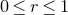 0 less than or equals r less than or equals 1