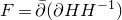 upper F equals ModifyingAbove partial differential With bar left parenthesis partial differential upper H upper H Superscript negative 1 Baseline right parenthesis