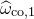 ModifyingAbove omega With caret Subscript normal c normal o comma 1
