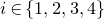 i element of StartSet 1 comma 2 comma 3 comma 4 EndSet