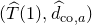 left parenthesis ModifyingAbove upper T With caret left parenthesis 1 right parenthesis comma ModifyingAbove d With caret Subscript normal c normal o comma a Baseline right parenthesis