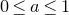 0 less than or equals a less than or equals 1