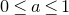 0 less than or equals a less than or equals 1