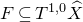 upper F subset of or equal to upper T Superscript 1 comma 0 Baseline ModifyingAbove upper X With caret