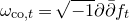 omega Subscript normal c normal o comma t Baseline equals StartRoot negative 1 EndRoot partial differential ModifyingAbove partial differential With bar f Subscript t