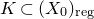 upper K subset of left parenthesis upper X 0 right parenthesis Subscript normal r normal e normal g