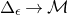 normal upper Delta Subscript epsilon Baseline right arrow script upper M