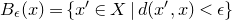 upper B Subscript epsilon Baseline left parenthesis x right parenthesis equals StartSet x prime element of upper X vertical bar d left parenthesis x prime comma x right parenthesis less than epsilon EndSet