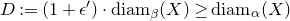 upper D colon equals left parenthesis 1 plus epsilon Superscript prime Baseline right parenthesis dot backslash normalfont left brace diam right brace Subscript beta Baseline left parenthesis upper X right parenthesis greater than or equals backslash normalfont left brace diam right brace Subscript alpha Baseline left parenthesis upper X right parenthesis