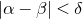 StartAbsoluteValue alpha minus beta EndAbsoluteValue less than delta