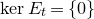 backslash normalfont kernel upper E Subscript t Baseline equals StartSet 0 EndSet