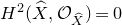 upper H squared left parenthesis ModifyingAbove upper X With caret comma script upper O Subscript ModifyingAbove upper X With caret Baseline right parenthesis equals 0