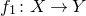 f 1 colon upper X right arrow upper Y