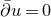 ModifyingAbove partial differential With bar u equals 0