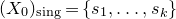 left parenthesis upper X 0 right parenthesis Subscript sing Baseline equals StartSet s 1 comma ellipsis comma s Subscript k Baseline EndSet
