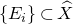 StartSet upper E Subscript i Baseline EndSet subset of ModifyingAbove upper X With caret