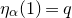 eta Subscript alpha Baseline left parenthesis 1 right parenthesis equals q