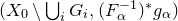 left parenthesis upper X 0 minus union Underscript i Endscripts upper G Subscript i Baseline comma left parenthesis upper F Subscript alpha Superscript negative 1 Baseline right parenthesis Superscript asterisk Baseline g Subscript alpha Baseline right parenthesis