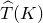 ModifyingAbove upper T With caret left parenthesis upper K right parenthesis