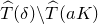ModifyingAbove upper T With caret left parenthesis delta right parenthesis minus ModifyingAbove upper T With caret left parenthesis a upper K right parenthesis