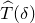 ModifyingAbove upper T With caret left parenthesis delta right parenthesis