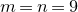 m equals n equals 9