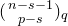 left parenthesis StartLayout 1st Row n minus s minus 1 2nd Row p minus s EndLayout right parenthesis Subscript q
