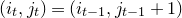 left parenthesis i Subscript t Baseline comma j Subscript t Baseline right parenthesis equals left parenthesis i Subscript t minus 1 Baseline comma j Subscript t minus 1 Baseline plus 1 right parenthesis