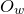 upper O Subscript w