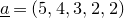 a underbar equals left parenthesis 5 comma 4 comma 3 comma 2 comma 2 right parenthesis