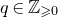 q element of double struck upper Z Subscript greater than or slanted equals 0