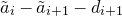 a overtilde Subscript i Baseline minus a overtilde Subscript i plus 1 Baseline minus d Subscript i plus 1