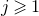j greater than or slanted equals 1