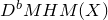normal upper D Superscript b Baseline normal upper M normal upper H normal upper M left parenthesis upper X right parenthesis