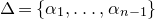 normal upper Delta equals StartSet alpha 1 comma ellipsis comma alpha Subscript n minus 1 Baseline EndSet