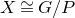 upper X approximately equals upper G divided by upper P