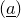 left parenthesis a underbar right parenthesis