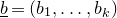 b underbar equals left parenthesis b 1 comma ellipsis comma b Subscript k Baseline right parenthesis